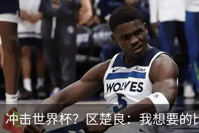冲击世界杯？区楚良：我想要的比奇迹更多